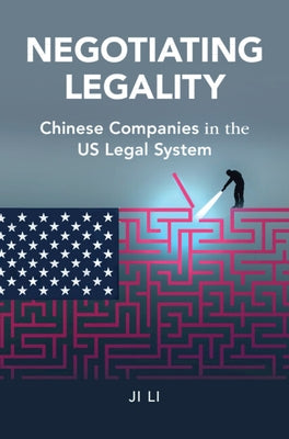 Negotiating Legality: Chinese Companies in the Us Legal System by Li, Ji