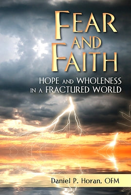 Fear and Faith: Hope and Wholeness in a Fractured World by Horan, Daniel P.