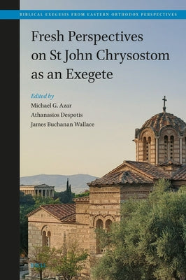 Fresh Perspectives on St John Chrysostom as an Exegete by Azar, Michael