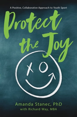 Protect the Joy: A Positive, Collaborative Approach to Youth Sport by Stanec, Amanda