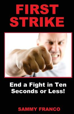 First Strike: End a Fight in Ten Seconds or Less! by Franco, Sammy