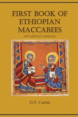 First Book of Ethiopian Maccabees: with additional commentary by Curtin, D. P.