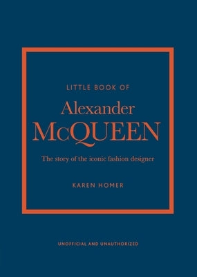 Little Book of Alexander McQueen: The Story of the Iconic Brand by Homer, Karen