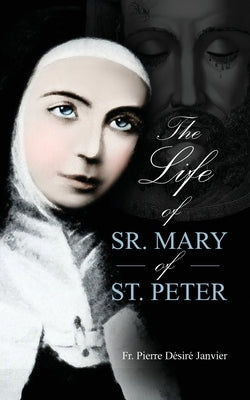 Life of Sister Mary St. Peter: Mystic of the Holy Face by Janvier, M. L'Abb?