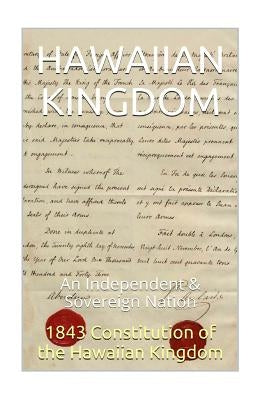 1843 Constitution of the Hawaiian Kingdom: The Hawaiian Kingdom An Independent & Sovereign Neutral Nation by Rosete, Maurice