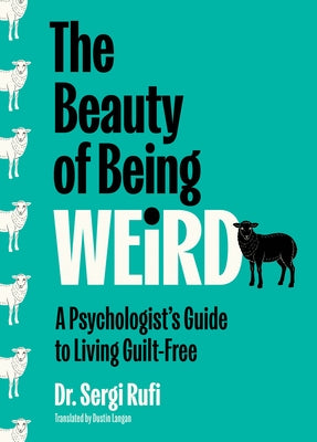 The Beauty of Being Weird: A Psychologist's Guide to Living Guilt-Free by Rufi, Sergi