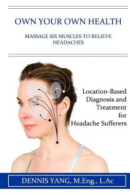 Own Your Own Health: Massage Six Muscles to Relieve Headaches by Yang L. Ac, Dennis