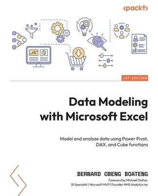 Data Modeling with Microsoft Excel: Model and analyze data using Power Pivot, DAX, and Cube functions by Boateng, Bernard Obeng