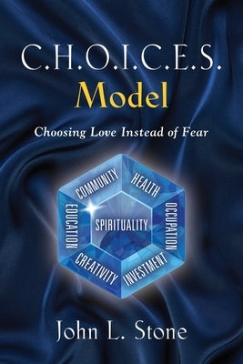 C.H.O.I.C.E.S. Model: Choosing Love Instead of Fear by Stone, John L.