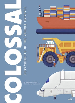 Colossal: Heavyweights of the Vehicle Universe: Volume 3 by Frattini, St&#195;&#169;phane
