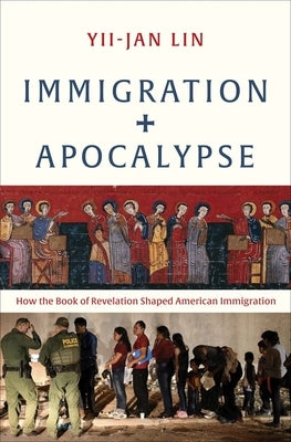 Immigration and Apocalypse: How the Book of Revelation Shaped American Immigration by Lin, Yii-Jan