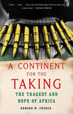 A Continent for the Taking: The Tragedy and Hope of Africa by French, Howard W.