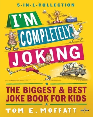 I'm Completely Joking: The Biggest & Best Joke Book for kids - 2000+ Jokes by Moffatt, Tom E.