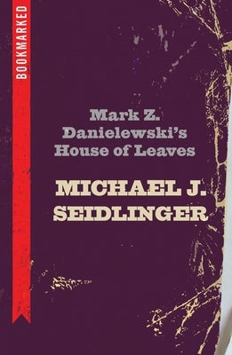 Mark Z. Danielewski's House of Leaves: Bookmarked by Seidlinger, Michael