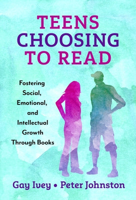 Teens Choosing to Read: Fostering Social, Emotional, and Intellectual Growth Through Books by Ivey, Gay