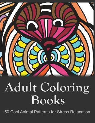 Adult Coloring Books: 50 Cool Animal Patterns for Stress Relaxation: Ideal for Growups Stress Relieving: Men and Women with Pens, Pencils, Marks, Gel by Adult Coloring Book Sets