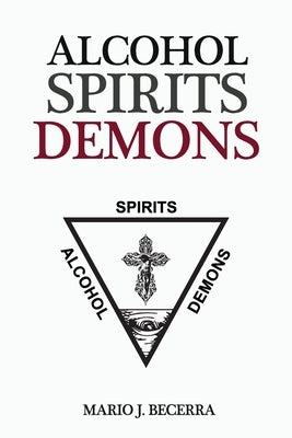 Alcohol Spirits Demons by Becerra, Mario J.