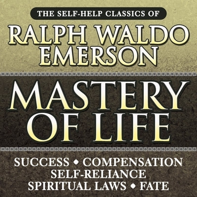 Mastery of Life Lib/E: The Self-Help Classics of Ralph Waldo Emerson by Emerson, Ralph Waldo