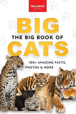 The Big Book of Big Cats: 100+ Amazing Facts About Lions, Tigers, Leopards, Snow Leopards & Jaguars by Kellett, Jenny