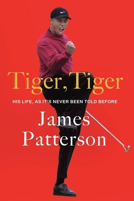 Tiger, Tiger: His Life, as It's Never Been Told Before by Patterson, James