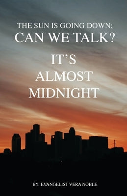 The Sun is Going Down; Can We Talk?: It's Almost Midnight by Noble, Evangelist Vera