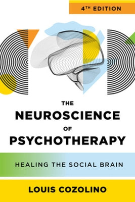 The Neuroscience of Psychotherapy: Healing the Social Brain by Cozolino, Louis