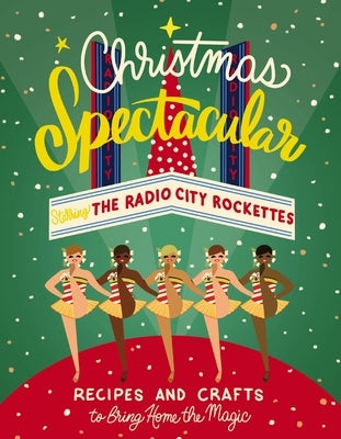 Christmas Spectacular Starring the Radio City Rockettes: Recipes and Crafts to Bring Home the Magic by Radio City Entertainment