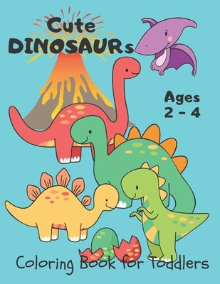 Cute Dinosaurs ... Coloring Book for Toddlers: Dino Coloring Book for Kids Ages 2-4 Year-Olds. Simple and Easy for Little Hands to Color. Fantastic Gi by Little Ones Learning Book