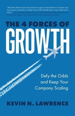 The 4 Forces of Growth: Defy the Odds and Keep Your Company Scaling by Lawrence, Kevin N.