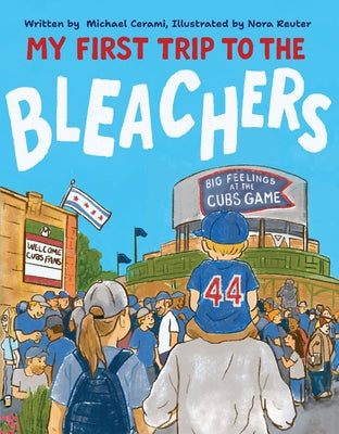 My First Trip to the Bleachers: Big Feelings at the Cubs Game by Cerami, Michael