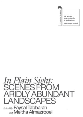 In Plain Sight: Scenes from Aridly Abundant Landscapes by Tabbarah, Faysal