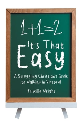 It's That Easy: A Struggling Christian's Guide to Walking in Victory! by Wright, Priscilla