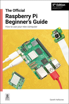 The Official Raspberry Pi Beginner's Guide: How to Use Your New Computer by Halfacree, Gareth
