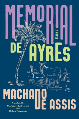 Memorial de Ayres by De Assis, Joaquim Maria Machado