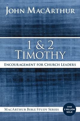 1 and 2 Timothy: Encouragement for Church Leaders by MacArthur, John F.