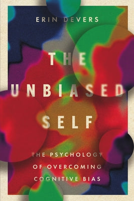 The Unbiased Self: The Psychology of Overcoming Cognitive Bias by Devers, Erin