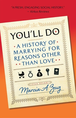 You'll Do: A History of Marrying for Reasons Other Than Love by Zug, Marcia A.