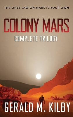 Colony Mars: The Complete Trilogy by Kilby, Gerald M.