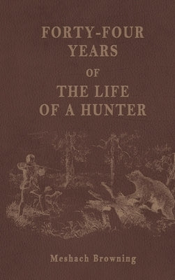 Forty-Four Years of the Life of a Hunter by Browning, Meshach