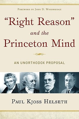 Right Reason and the Princeton Mind: An Unorthodox Proposal by Helseth, Paul K.