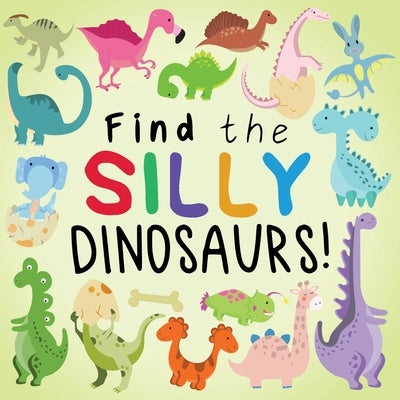 Find the Silly Dinosaurs: A Fun Search and Find Book for 2-5 Year Olds by Books, Webber