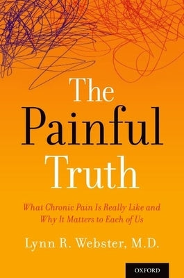 Painful Truth: What Chronic Pain Is Really Like and Why It Matters to Each of Us by Webster, Lynn