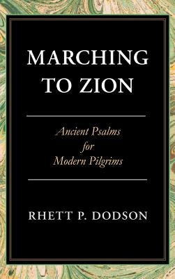 Marching to Zion: Ancient Psalms for Modern Pilgrims by Dodson, Rhett