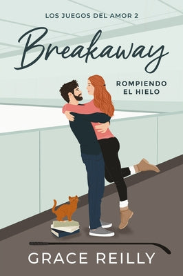 Breakaway. Rompiendo El Hielo (Los Juegos del Amor # 2) by Reilly, Grace