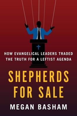Shepherds for Sale: How Evangelical Leaders Traded the Truth for a Leftist Agenda by Basham, Megan