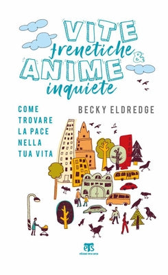 Vite Frenetiche & Anime Inquiete: Come Trovare La Pace Nella Tua Vita by Eldredge, Becky