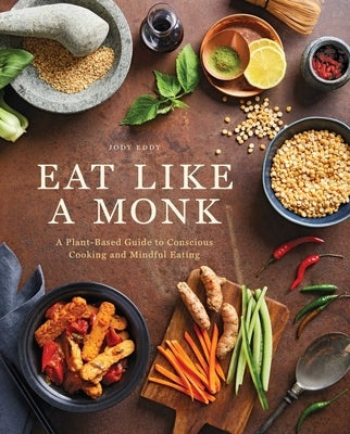 Eat Like a Monk: A Plant-Based Guide to Conscious Cooking and Mindful Eating by Eddy, Jody