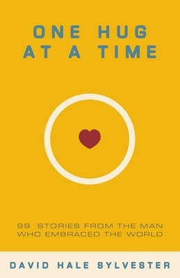 One Hug at a Time: 99 Stories From the Man Who Embraced the World by Leonard, Sheryl