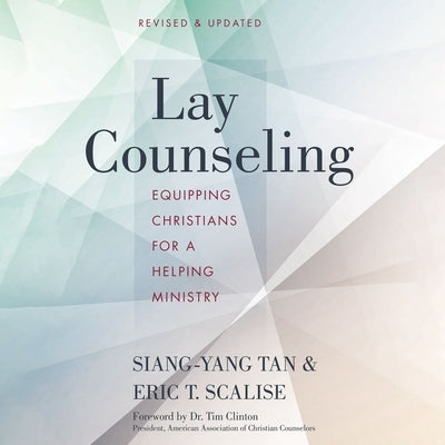 Lay Counseling, Revised and Updated: Equipping Christians for a Helping Ministry by Tan, Siang-Yang