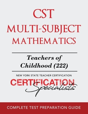 CST Multi-Subject Mathematics: Teachers of Childhood (222) by Certification Specialists